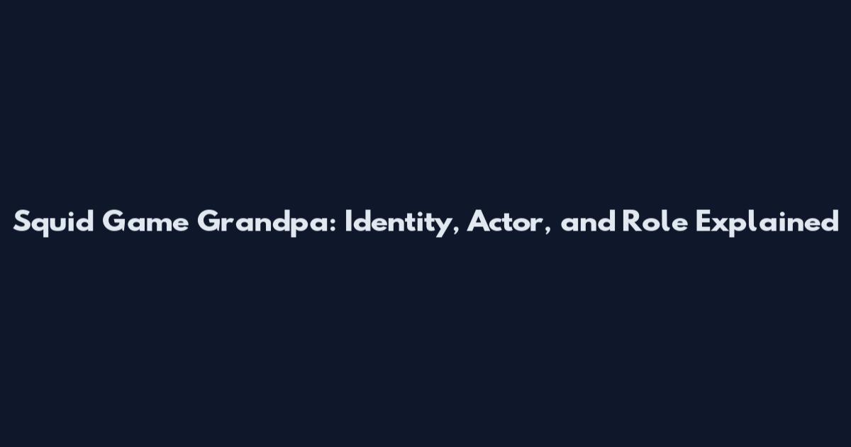 Squid Game Grandpa: Identity, Actor, and Role Explained