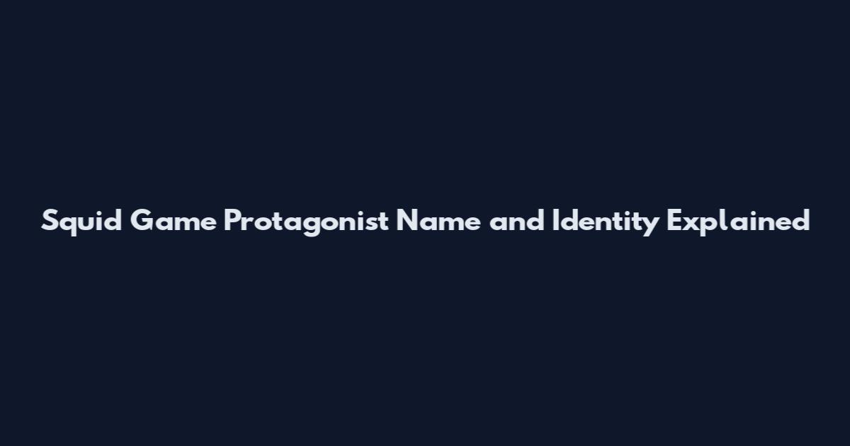 Squid Game Protagonist Name and Identity Explained