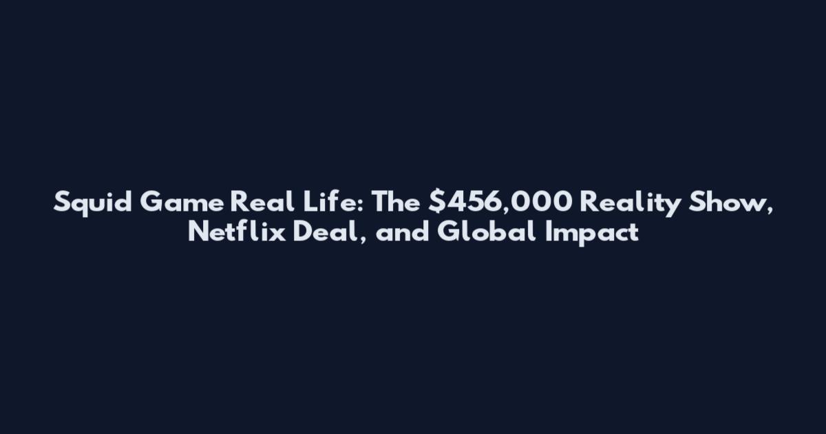 Squid Game Real Life: The $456,000 Reality Show, Netflix Deal, and Global Impact