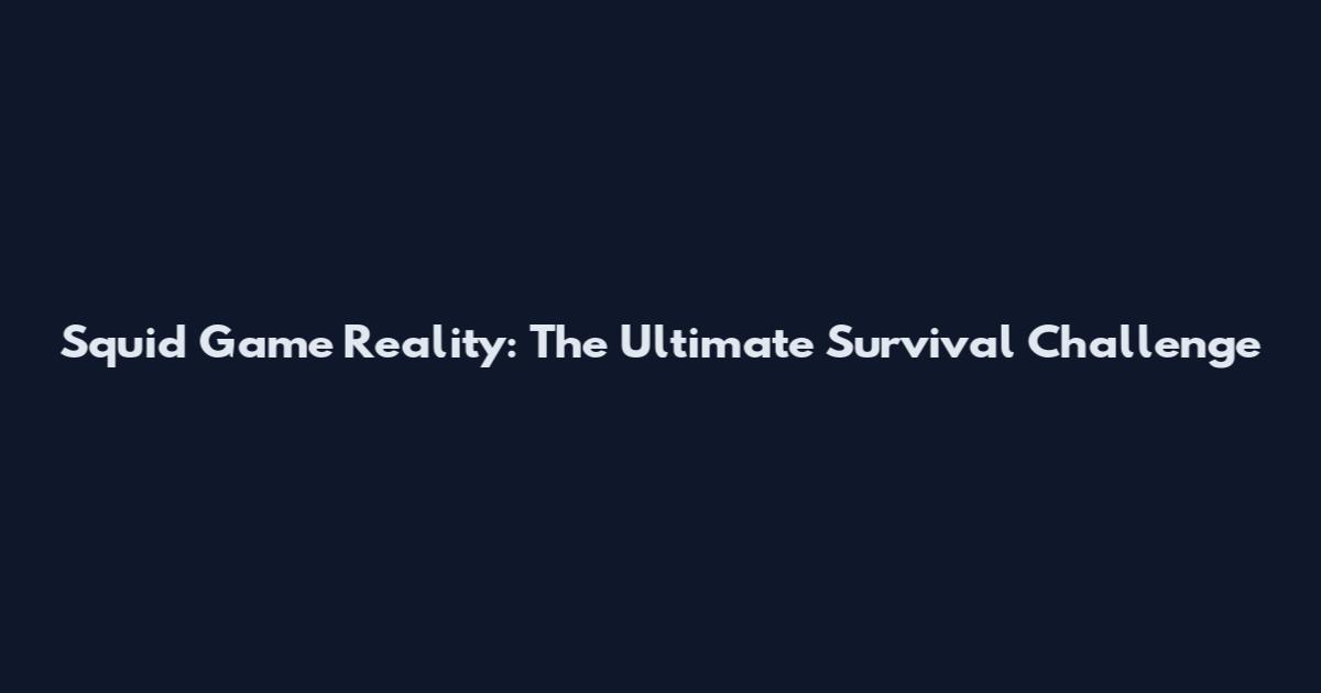 Squid Game Reality: The Ultimate Survival Challenge