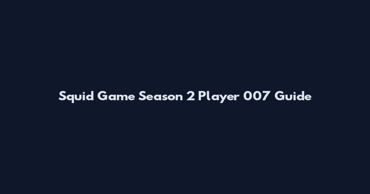 Squid Game Season 2 Player 007 Guide