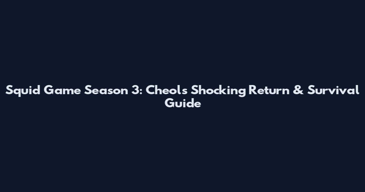 Squid Game Season 3: Cheol's Shocking Return & Survival Guide