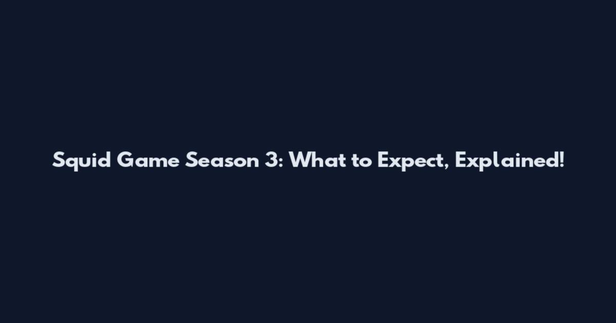 Squid Game Season 3: What to Expect, Explained!