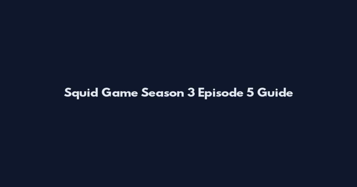 Squid Game Season 3 Episode 5 Guide