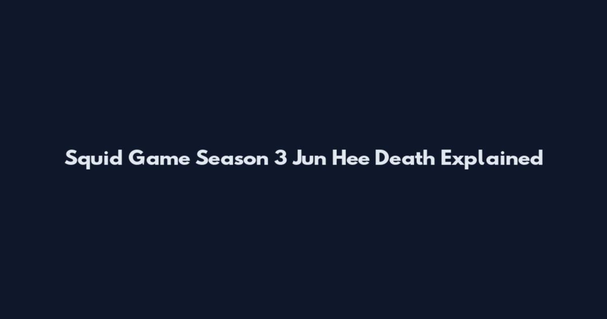Squid Game Season 3 Jun Hee Death Explained