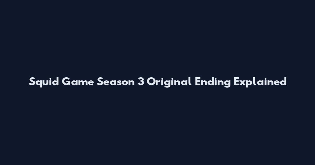 Squid Game Season 3 Original Ending Explained