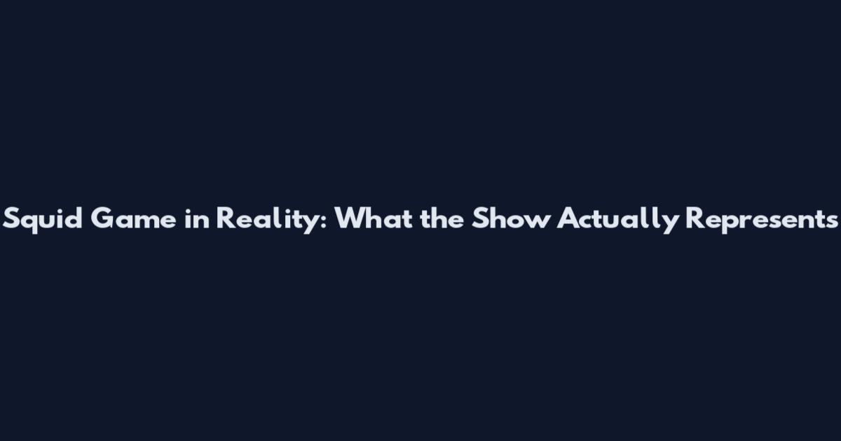 Squid Game in Reality: What the Show Actually Represents
