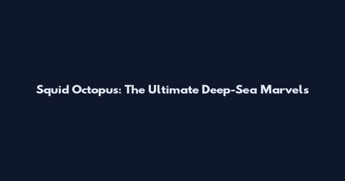 Squid Octopus: The Ultimate Deep-Sea Marvels