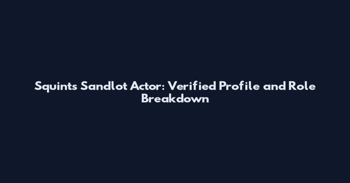 Squints Sandlot Actor: Verified Profile and Role Breakdown