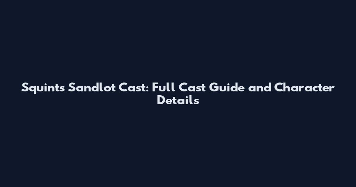 Squints Sandlot Cast: Full Cast Guide and Character Details