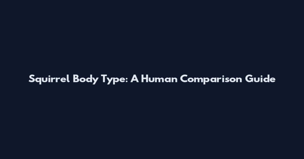 Squirrel Body Type: A Human Comparison Guide