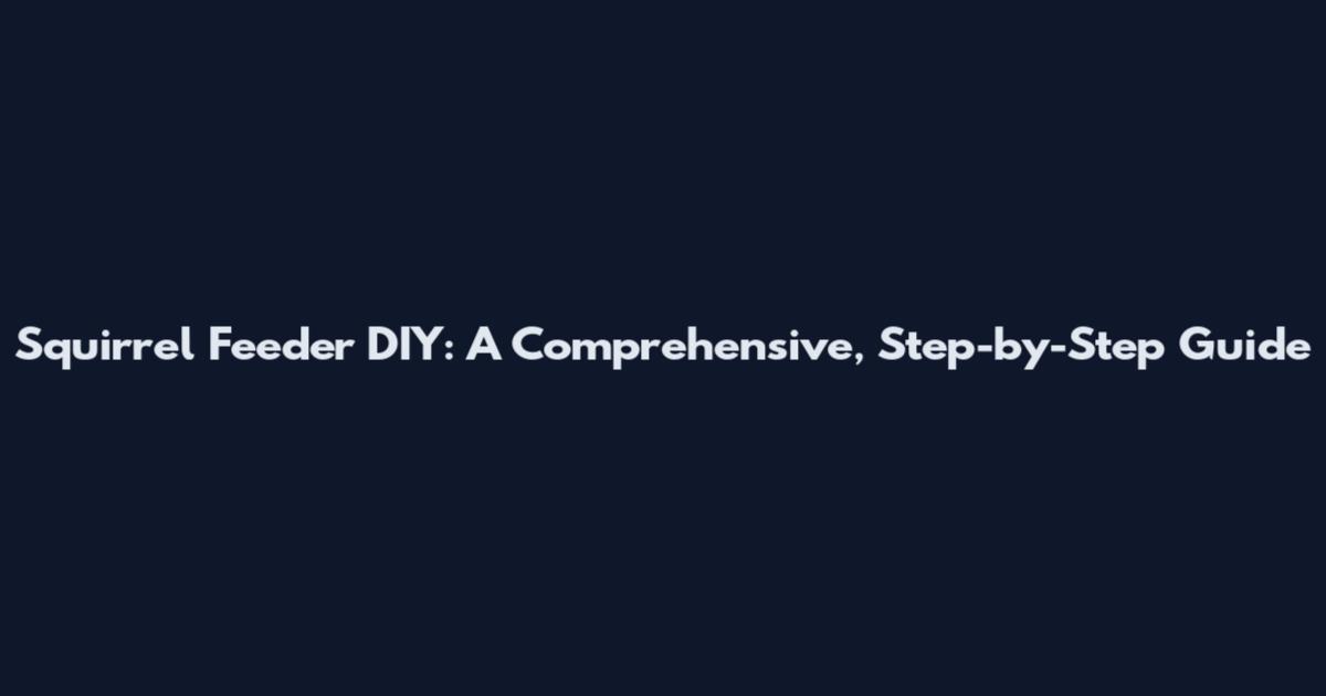 Squirrel Feeder DIY: A Comprehensive, Step-by-Step Guide