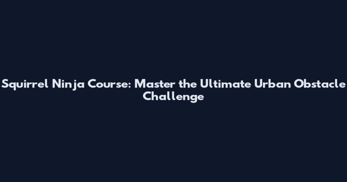 Squirrel Ninja Course: Master the Ultimate Urban Obstacle Challenge