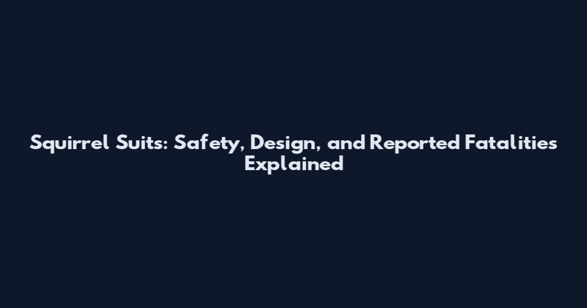 Squirrel Suits: Safety, Design, and Reported Fatalities Explained