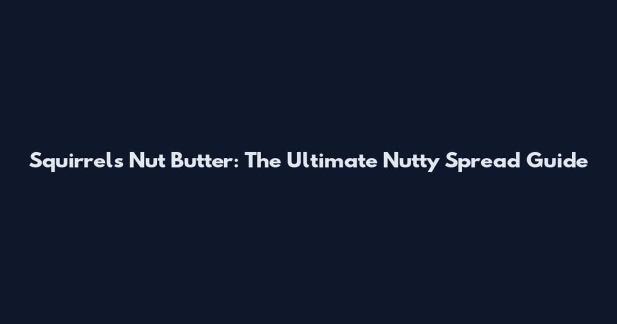 Squirrels Nut Butter: The Ultimate Nutty Spread Guide