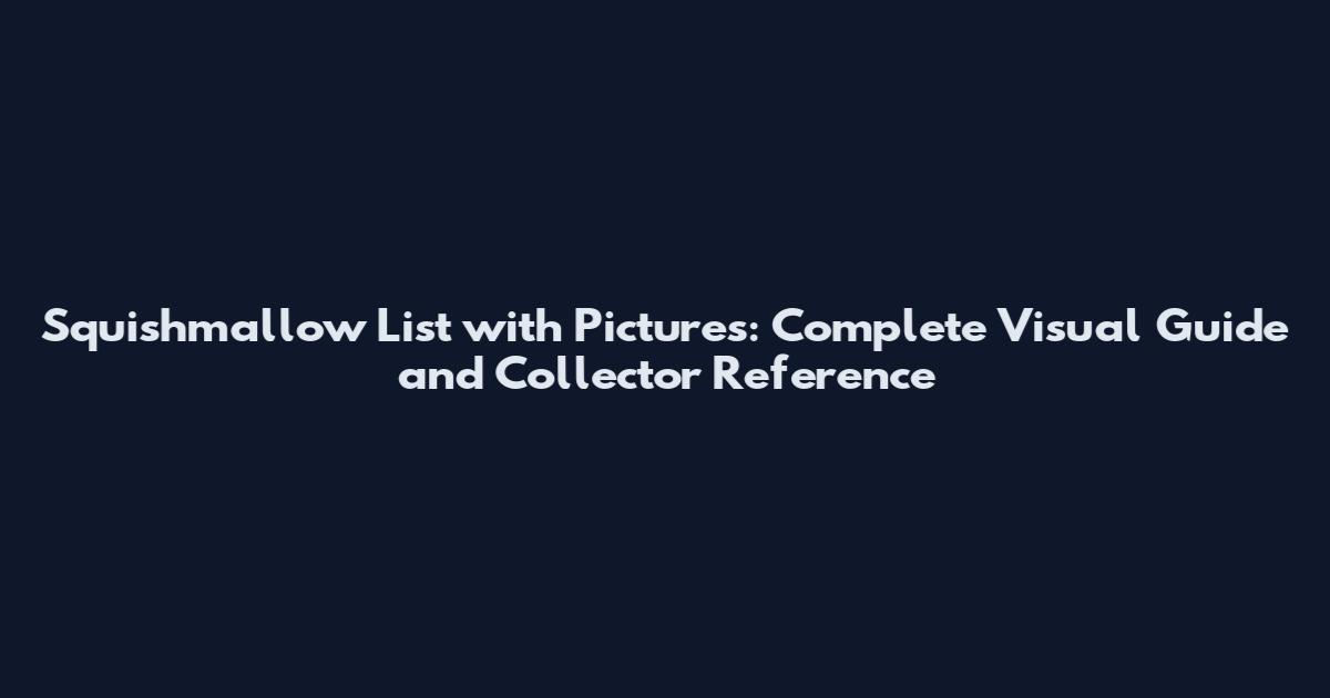 Squishmallow List with Pictures: Complete Visual Guide and Collector Reference