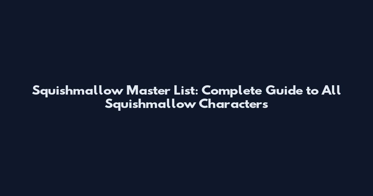 Squishmallow Master List: Complete Guide to All Squishmallow Characters
