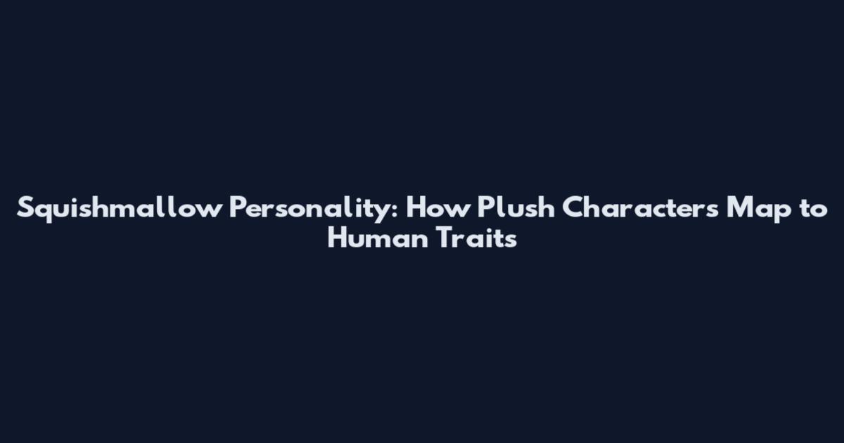 Squishmallow Personality: How Plush Characters Map to Human Traits