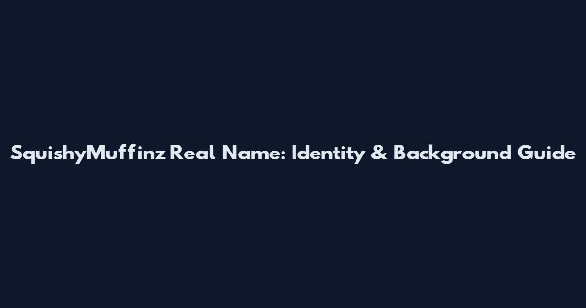 SquishyMuffinz Real Name: Identity & Background Guide