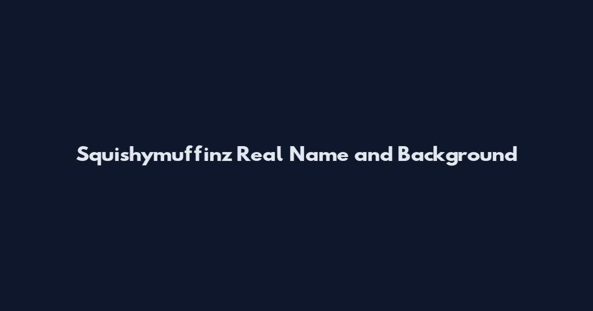 Squishymuffinz Real Name and Background