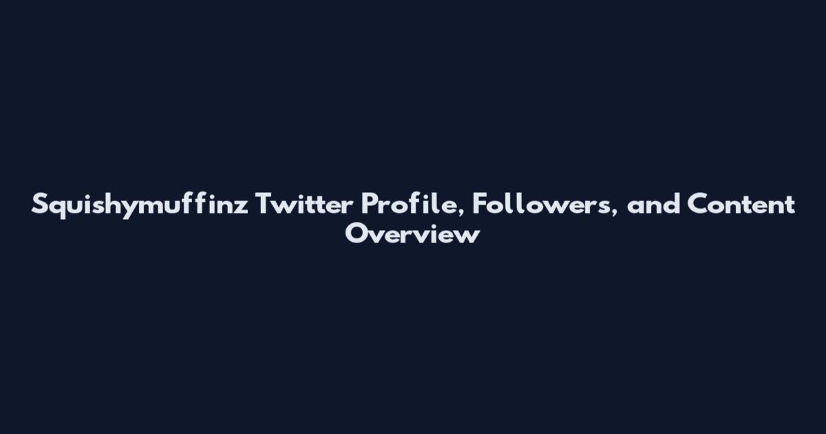 Squishymuffinz Twitter Profile, Followers, and Content Overview