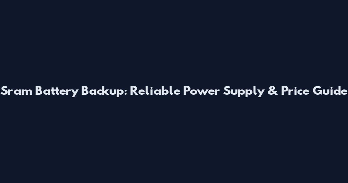 Sram Battery Backup: Reliable Power Supply & Price Guide