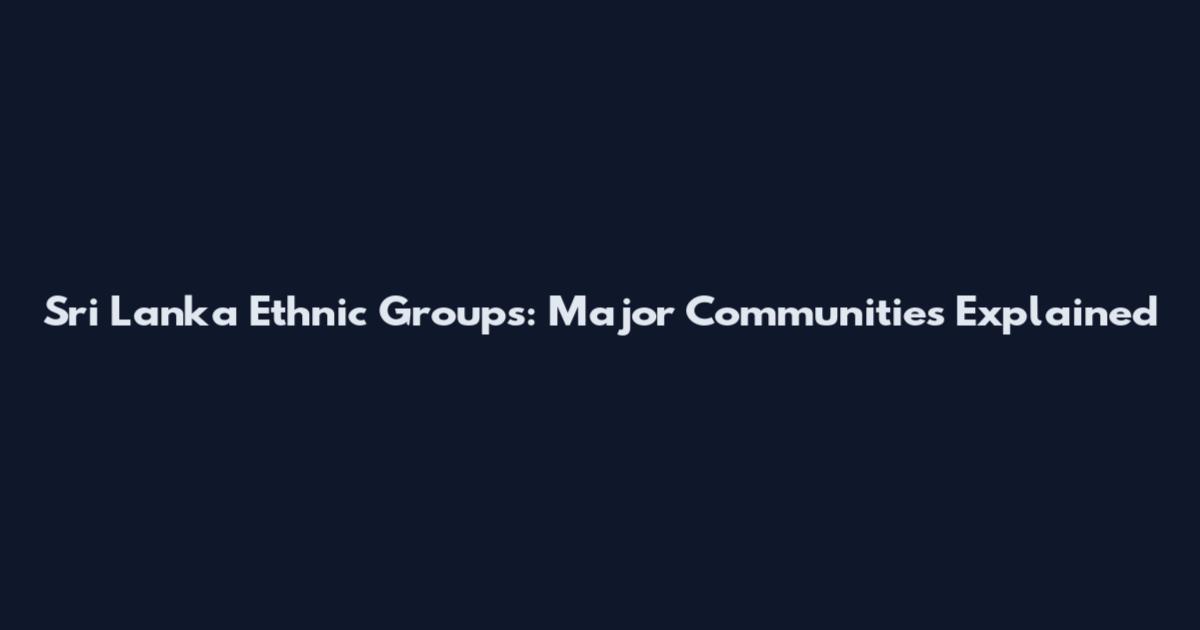 Sri Lanka Ethnic Groups: Major Communities Explained