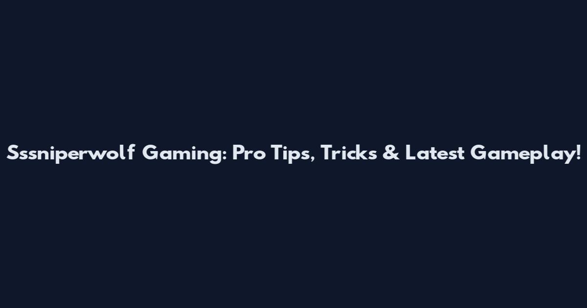 Sssniperwolf Gaming: Pro Tips, Tricks & Latest Gameplay!