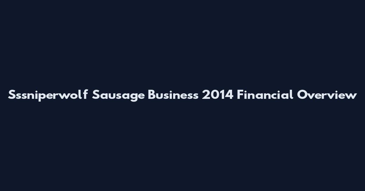 Sssniperwolf Sausage Business 2014 Financial Overview