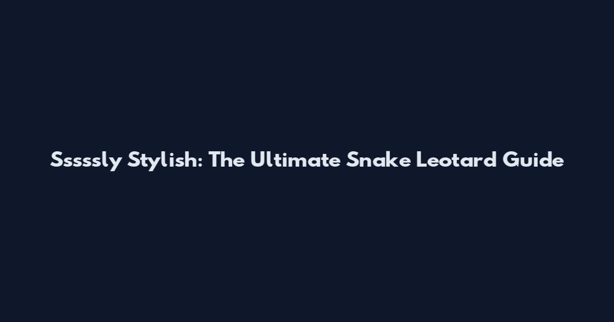 Sssssly Stylish: The Ultimate Snake Leotard Guide