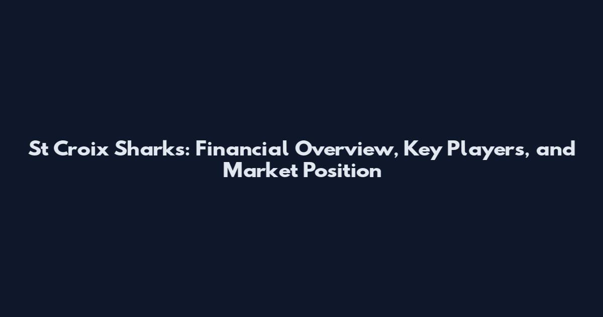 St Croix Sharks: Financial Overview, Key Players, and Market Position