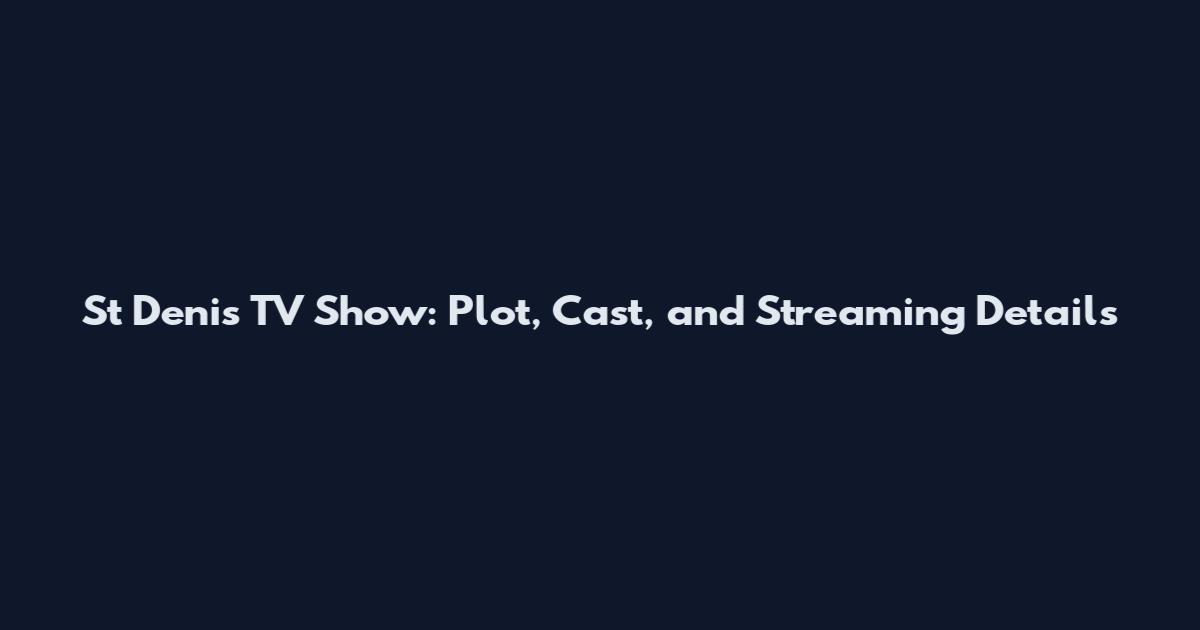St Denis TV Show: Plot, Cast, and Streaming Details