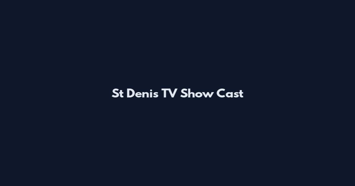 St Denis TV Show Cast