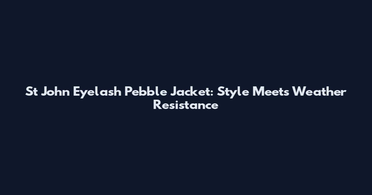 St John Eyelash Pebble Jacket: Style Meets Weather Resistance