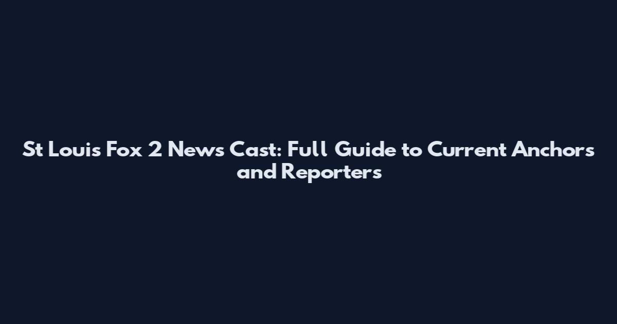 St Louis Fox 2 News Cast: Full Guide to Current Anchors and Reporters