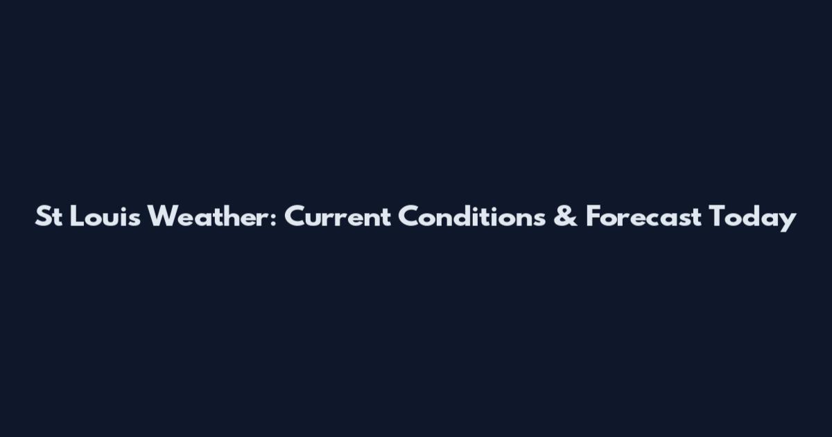 St Louis Weather: Current Conditions & Forecast Today