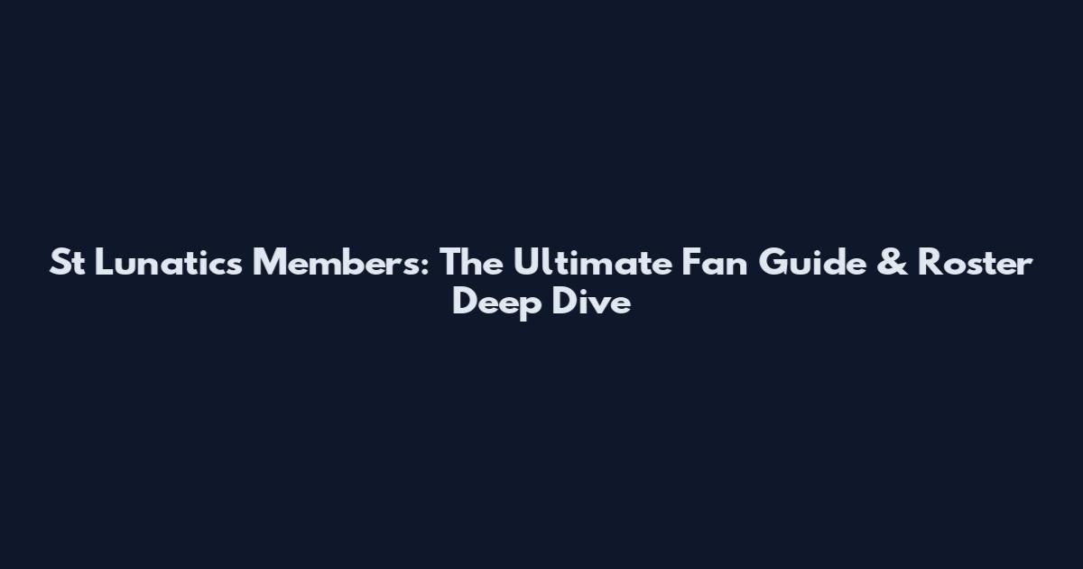 St Lunatics Members: The Ultimate Fan Guide & Roster Deep Dive