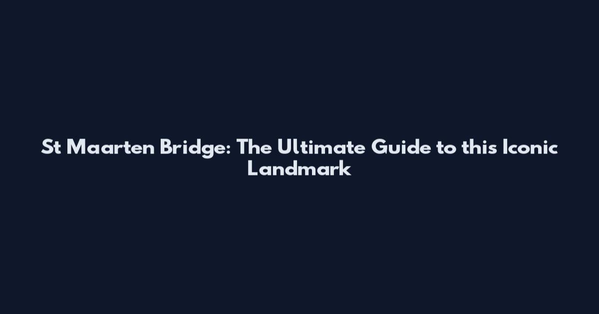 St Maarten Bridge: The Ultimate Guide to this Iconic Landmark