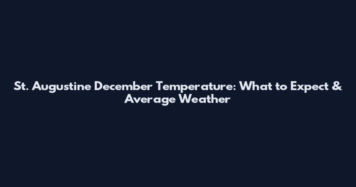 St. Augustine December Temperature: What to Expect & Average Weather