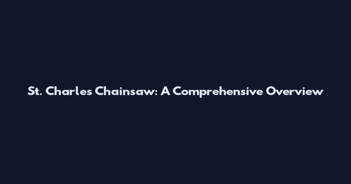 St. Charles Chainsaw: A Comprehensive Overview