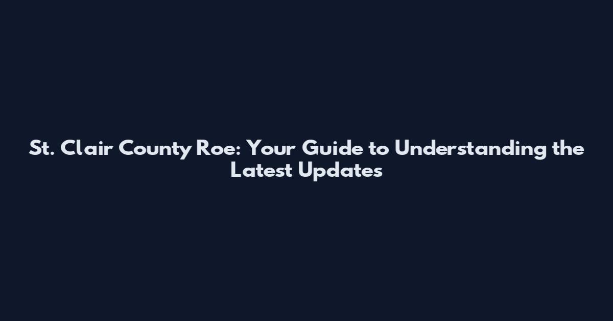 St. Clair County Roe: Your Guide to Understanding the Latest Updates