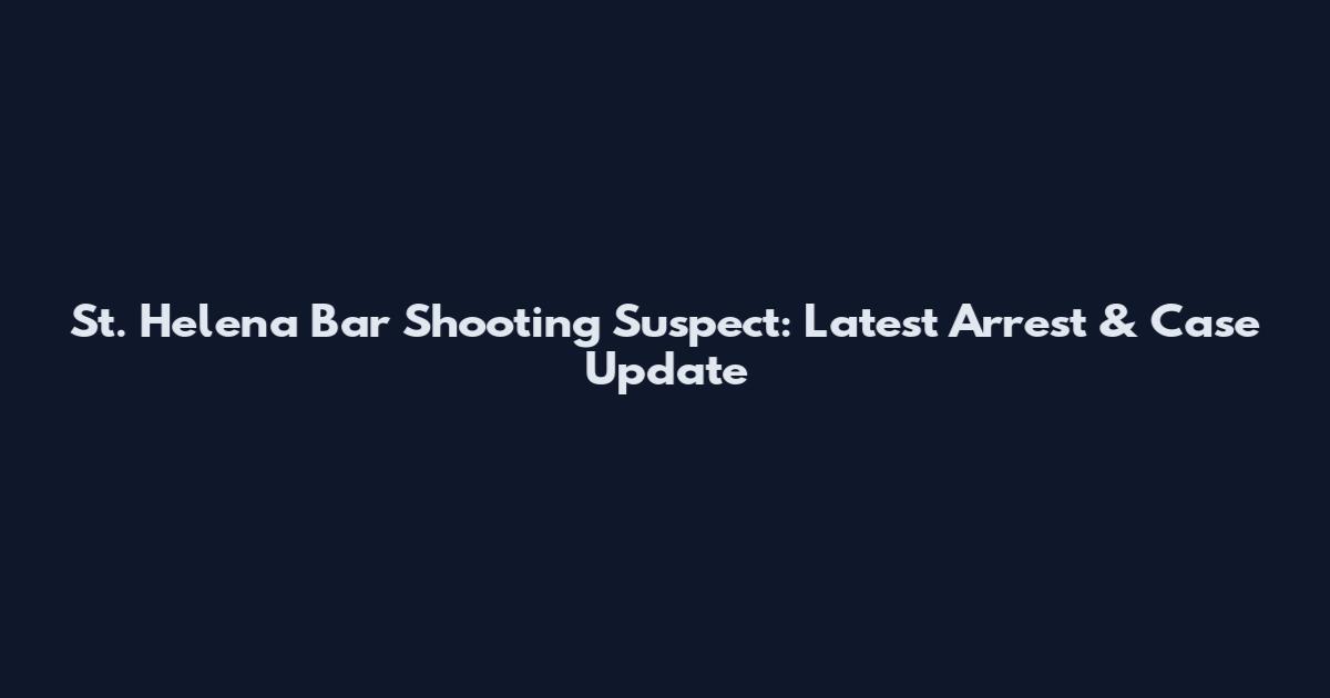 St. Helena Bar Shooting Suspect: Latest Arrest & Case Update