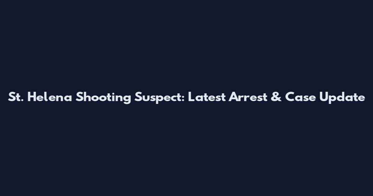St. Helena Shooting Suspect: Latest Arrest & Case Update
