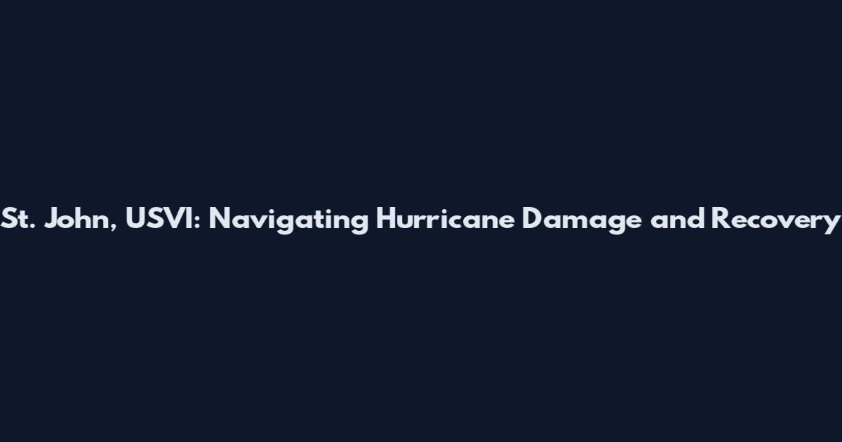 St. John, USVI: Navigating Hurricane Damage and Recovery