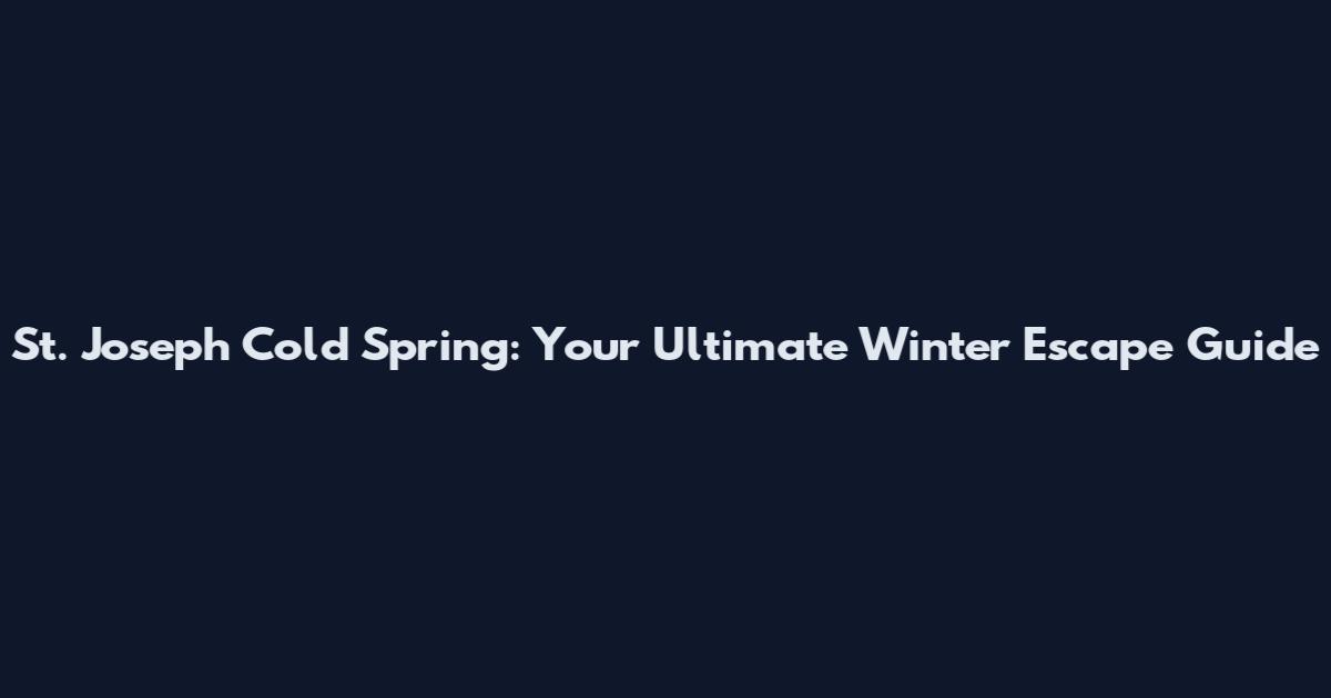 St. Joseph Cold Spring: Your Ultimate Winter Escape Guide
