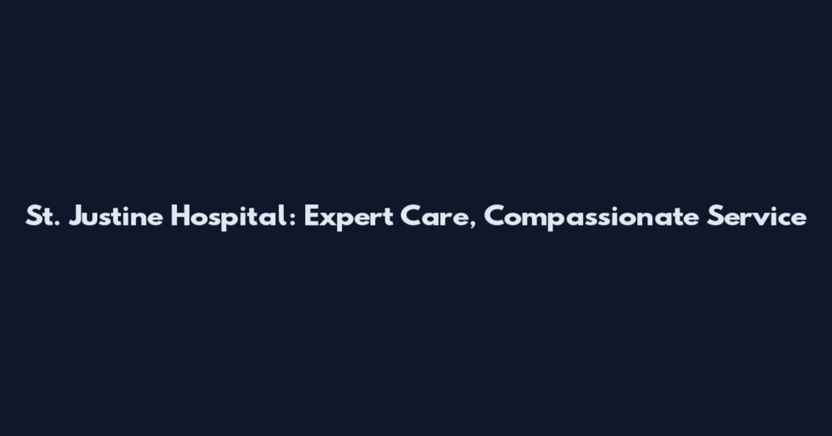 St. Justine Hospital: Expert Care, Compassionate Service