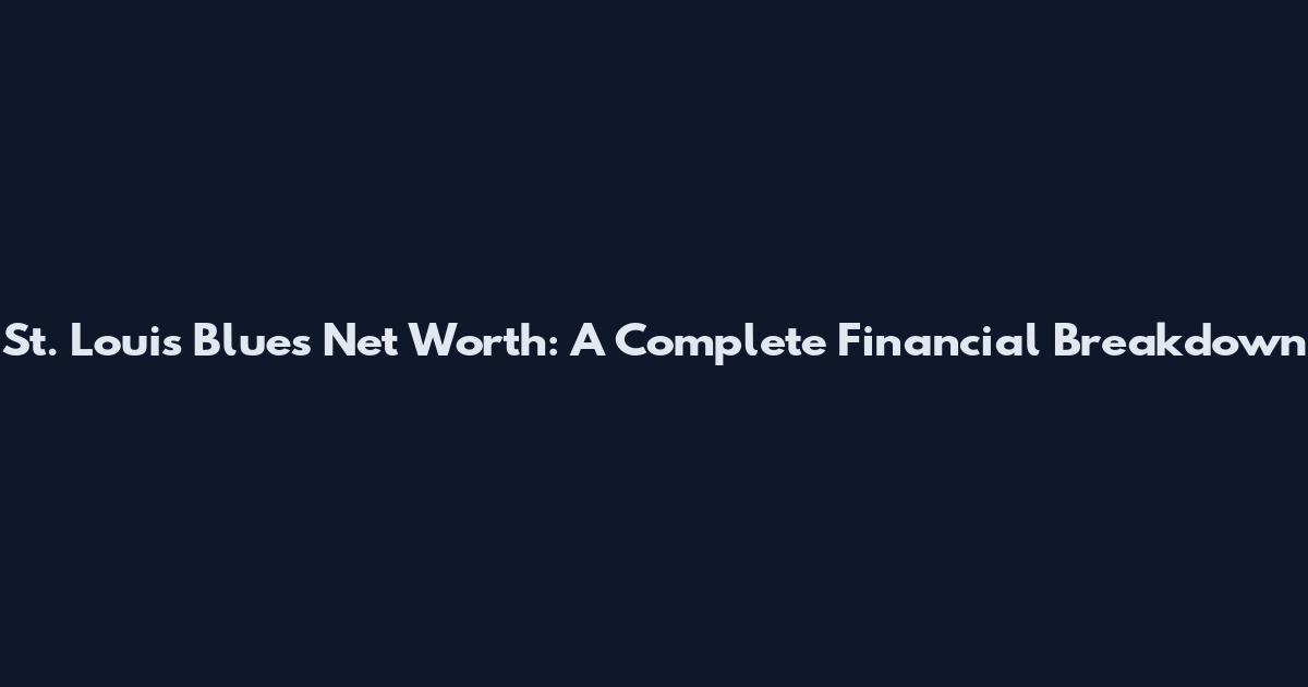 St. Louis Blues Net Worth: A Complete Financial Breakdown