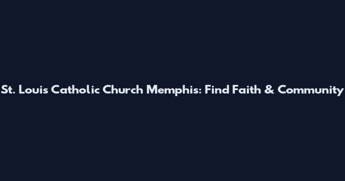 St. Louis Catholic Church Memphis: Find Faith & Community