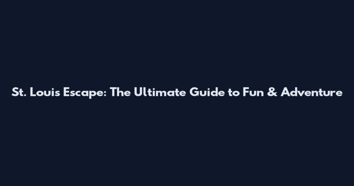 St. Louis Escape: The Ultimate Guide to Fun & Adventure