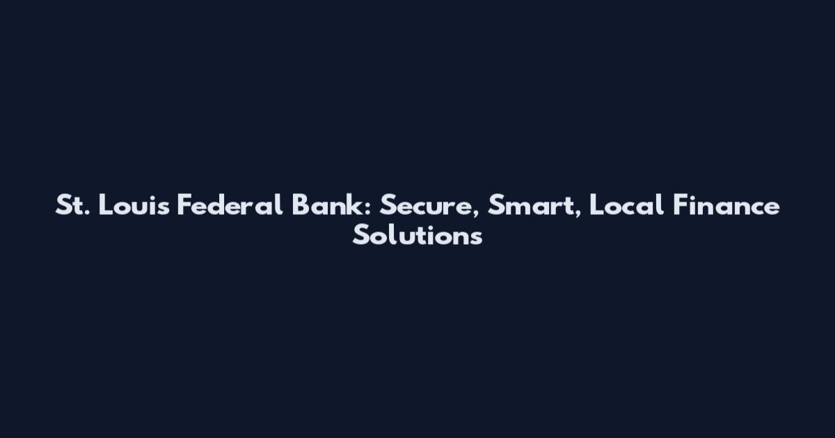 St. Louis Federal Bank: Secure, Smart, Local Finance Solutions